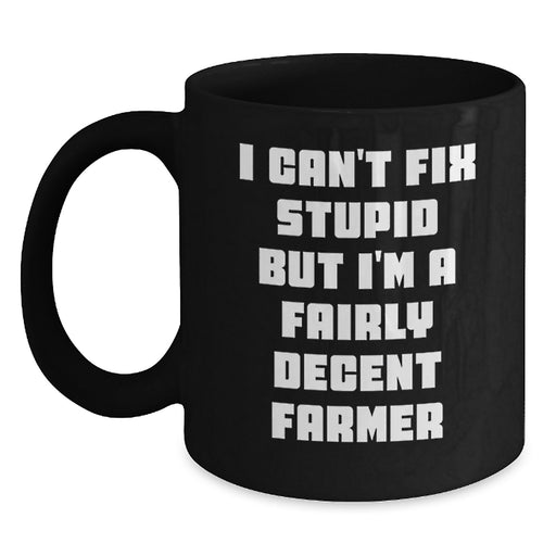 Funny Gifts from Men for Farmer Friends on Valentine's - I Can't Fix Stupid But I'm A Fairly Decent Farmer Black Coffee Mug - Main