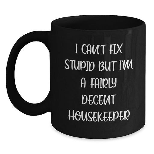 Funny Housekeeper Gifts, Valentine's Unique Mugs for Housekeeper - I Can't Fix Stupid But I'm A Fairly Decent Housekeeper, Black Coffee Mugs Gifts from Family to Housekeeper - Main