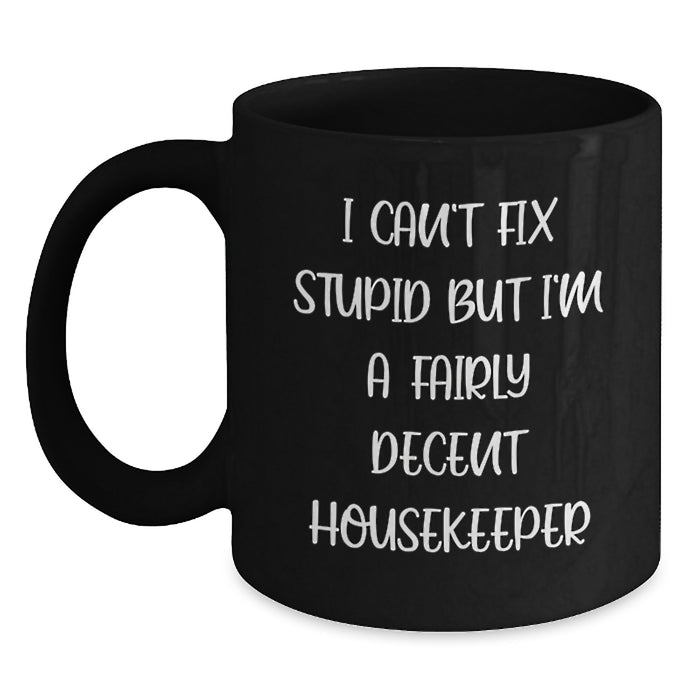 Funny Housekeeper Gifts, Valentine's Unique Mugs for Housekeeper - I Can't Fix Stupid But I'm A Fairly Decent Housekeeper, Black Coffee Mugs Gifts from Family to Housekeeper - Main