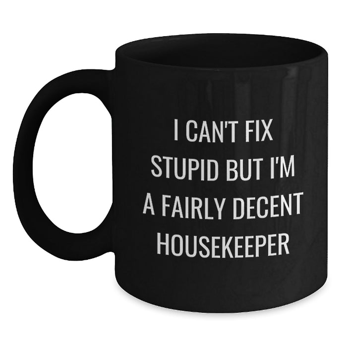 Funny Housekeeper Gifts, Black Coffee Mug, Valentine's Unique Presents, Gifts from Men to Housekeeper, 'I Can't Fix Stupid But I'm A Fairly Decent Housekeeper' Ceramic Mug - Main