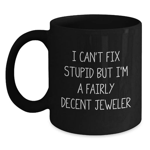 Funny Jeweler Gifts for Men, Joke Mug for Friends, Unique Black Coffee Mug, I 'Can't Fix Stupid But I'm A Fairly Decent Jeweler' Christmas Unique Gifts from Men to Coworkers - Main