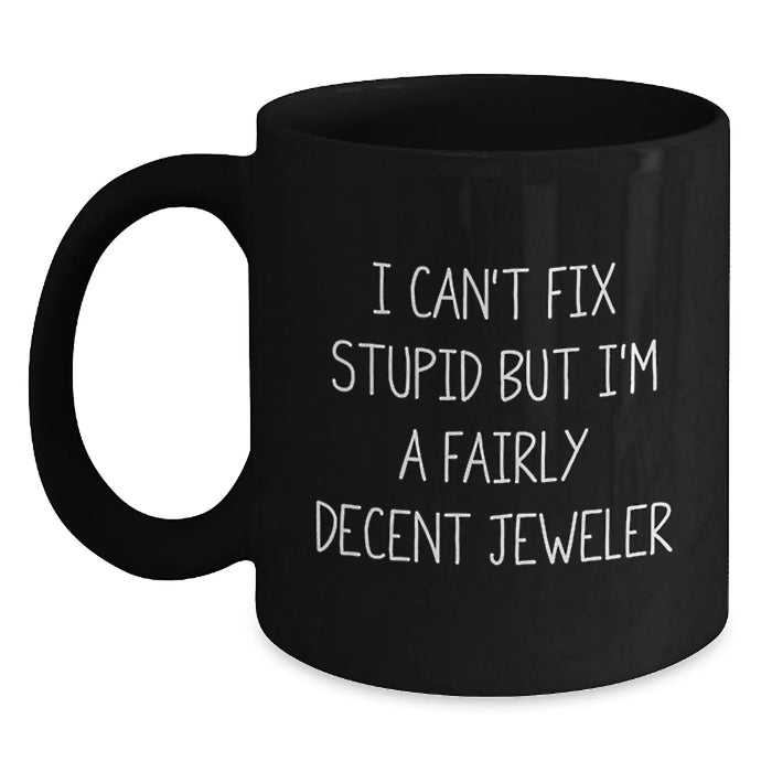 Funny Jeweler Gifts for Men, Joke Mug for Friends, Unique Black Coffee Mug, I 'Can't Fix Stupid But I'm A Fairly Decent Jeweler' Christmas Unique Gifts from Men to Coworkers - Main