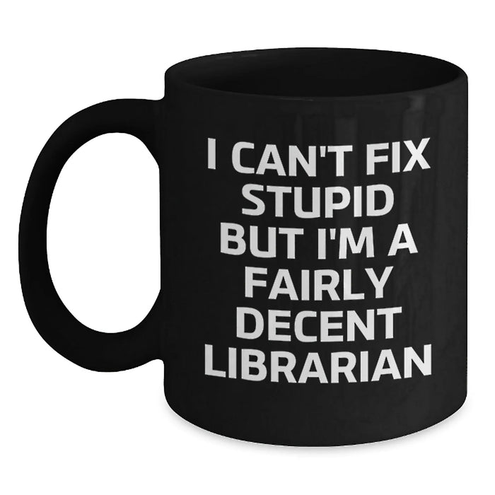 Funny Librarian Gifts from Friends for Librarian Birthday Unique Mug, Black Coffee Mug 'I Can't Fix Stupid' - Main