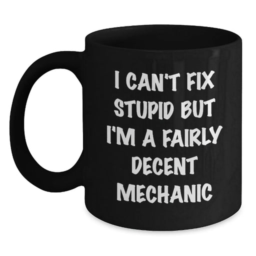 Funny Mechanic Gifts from Friends for Valentine's Unique Black Coffee Mugs, I Can't Fix Stupid But I'm A Fairly Decent Mechanic Humor Mug - Main