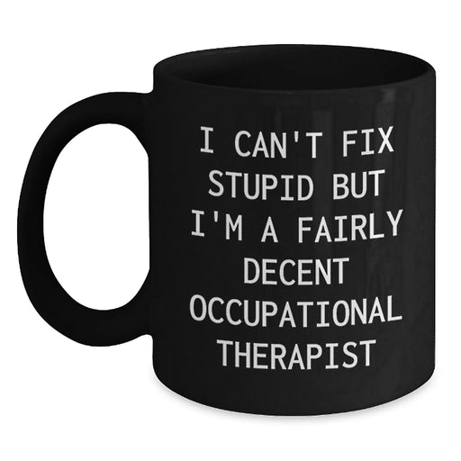 Funny Occupational Therapist Gift - Birthday Unique Gifts from Friends to Occupational Therapist - I Can Fix Stupid But I'm A Fairly Decent Occupational Therapist Mug - Main