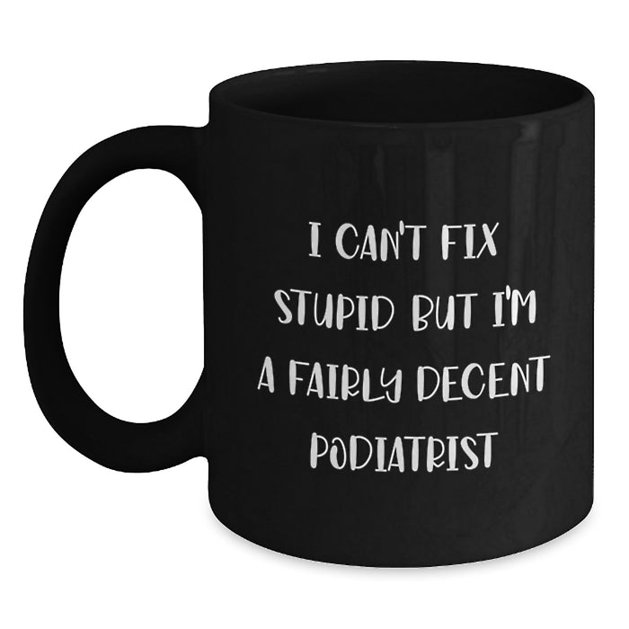 Funny Podiatrist Gifts For Valentine's, Black Coffee Mugs For Him, 'I Can't Fix Stupid But I'm A Fairly Decent Podiatrist' Quote - Main