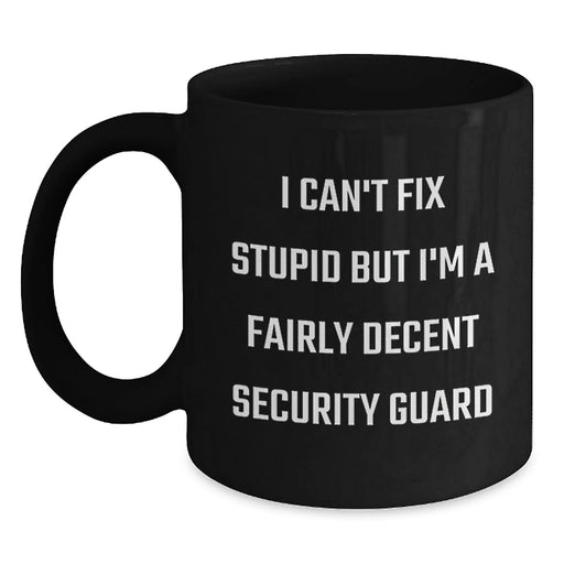 Funny Security Guard Gifts, Christmas Unique Mugs for Men, Black Coffee Mug, I Can't Fix Stupid but I'm A Fairly Decent Security Guard - Main