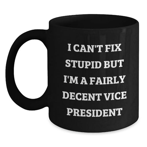 Funny Vice President Christmas Unique Gifts from Friends to Vice President, Unique Black Coffee Mug, 'I Can't Fix Stupid But I'm A Fairly Decent Vice President' - Main
