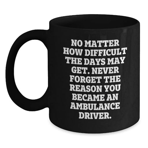 Ambulance Driver Gifts for Men - Inspirational Black Coffee Mug - Gifts from Family for Ambulance Driver on Mother's Day - Main