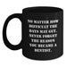 Gifts for Dentists, Funny Quote 'No Matter How Difficult The Days May Get. Never Forget The Reason You Became A Dentist.' - Black Coffee Mug - Gifts from Family to Mom on Mother's Day - Main