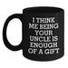 Funny Uncle Birthday Unique Gift, Gifts from Men to Uncle, Black Coffee Mug with 'I Think Me Being Your Uncle Is Enough Of A Gift' Quote, Birthday Unique Gifts for Uncle - Main