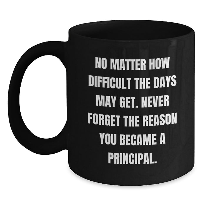 Funny Principal Quotes Gift for Him or Her, Black Coffee Mug with Quote Never Forget the Reason You Became a Principal, Perfect Principal Gifts for Mother's Day - Main