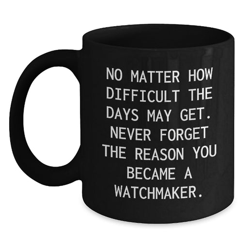 Watchmaker Gift, Funny Quote, Black Coffee Mug, Valentine's Unique Gifts from Friends to Watchmaker - Main