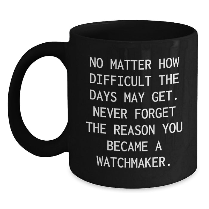Watchmaker Gift, Funny Quote, Black Coffee Mug, Valentine's Unique Gifts from Friends to Watchmaker - Main