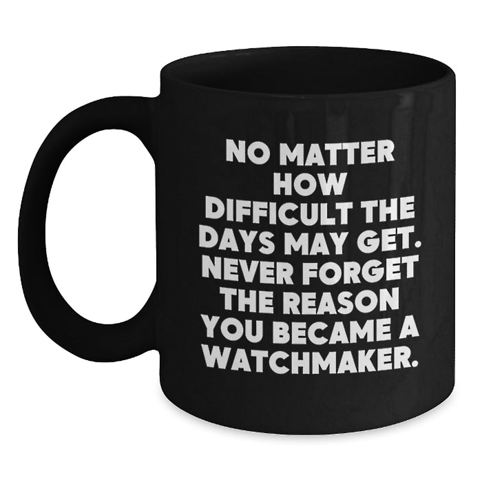 Watchmaker Inspiration Black Ceramic Coffee Mug Funny Valentine's Unique Gifts from Men to Watchmaker Friends - Main