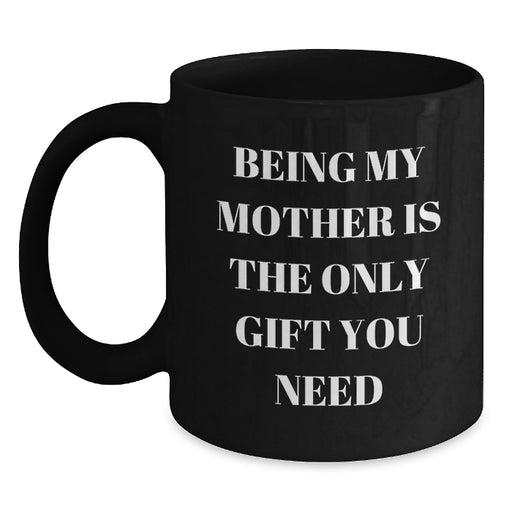 Funny Quotes Coffee Mugs For Mom Gifts from Men Women Friends Family - Birthday Unique Gifts for Mom - 'Being My Mother Is The Only Gift You Need' - Main
