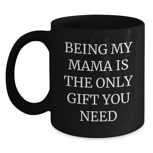 Funny Mama Gifts from Men, Women, Family, Friends - Black Coffee Mug for Mama, Being My Mama Is The Only Gift You Need, Valentine's Unique Gifts - Main