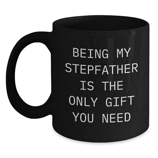 Funny Stepfather Gifts from Men to Stepfather on Valentine's - Black Coffee Mug Being My Stepfather Is The Only Gift You Need - Main