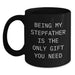 Funny Stepfather Gifts from Men to Stepfather on Valentine's - Black Coffee Mug Being My Stepfather Is The Only Gift You Need - Main