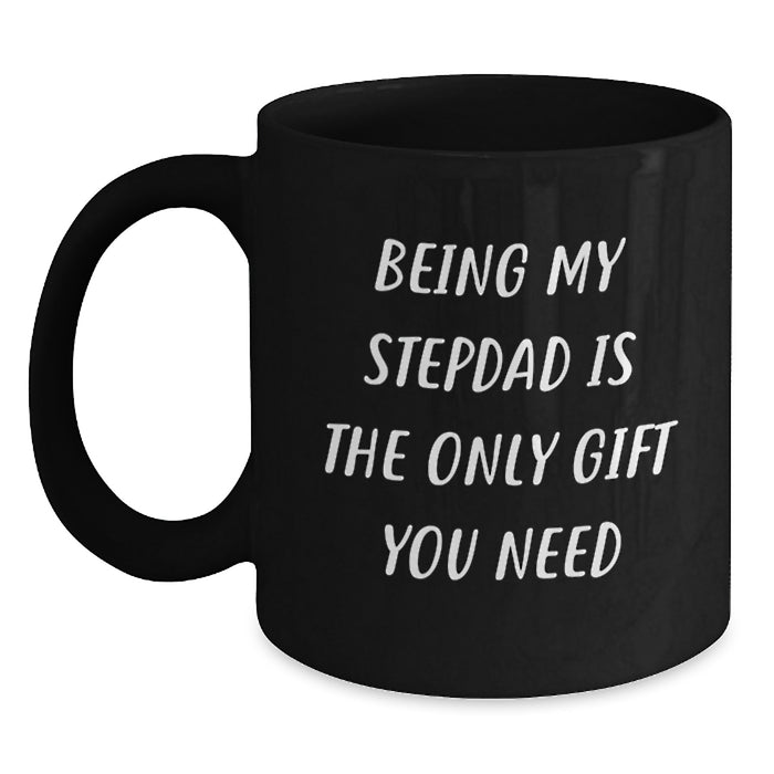 Funny Stepdad Quotes Gifts from Men to Stepdads, Black Coffee Mug, 'Being My Stepdad Is The Only Gift You Need' Valentine's Unique Gifts - Main