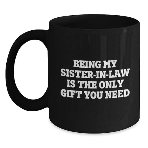 Funny Sister-in-law Gifts from Family - Black Coffee Mug for Sister-in-law - Being My Sister-in-law Is The Only Gift You Need, Gifts for Sister-in-law on Father's Day - Main
