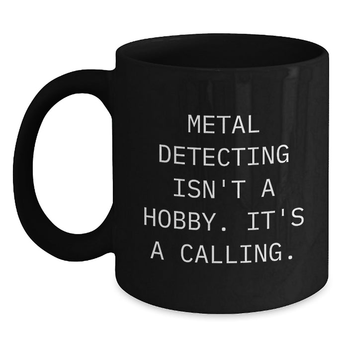 Metal Detecting Enthusiasts Funny Quote Black Coffee Mugs, Gifts for Men from Friends on Valentine's, Inspirational Metal Detecting Mug, 11oz or 15oz Ceramic Mug - Main