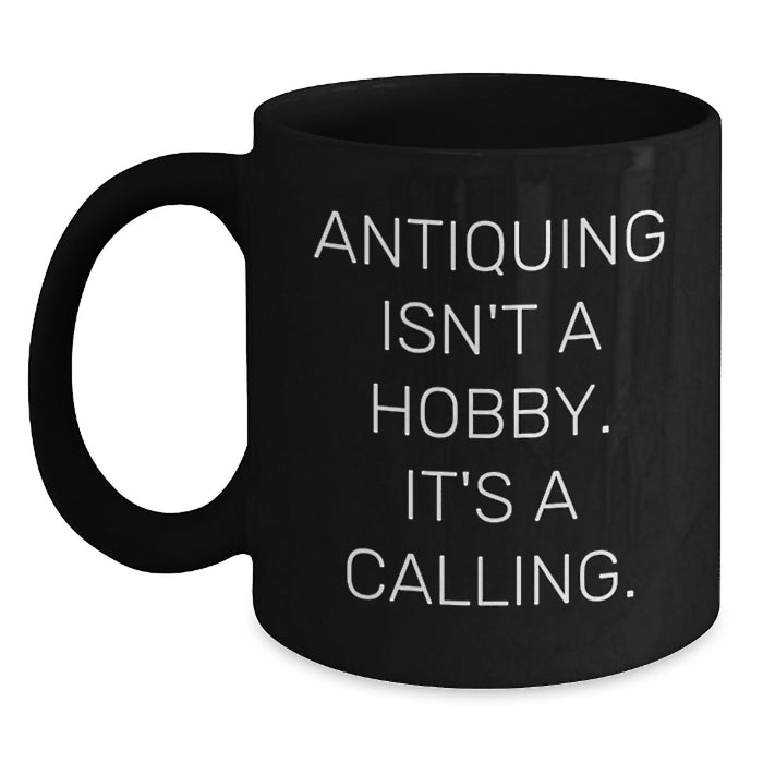 Antiquing Isn't A Hobby. It's A Calling. - Funny Ceramic Gifts from Friends for Antiquers, Unique Black Coffee Mug for Christmas - Main