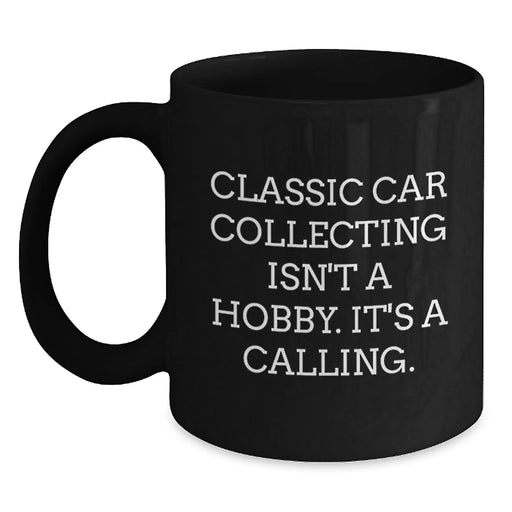 Funny Classic Car Collecting Birthday Unique Gifts from Friends for Classic Car Enthusiasts, Black Coffee Mug, 'Classic Car Collecting Isn't A Hobby. It's A Calling.' - Main