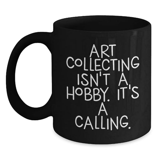 Funny Art Collecting Gifts for Women, Black Coffee Mugs - 'Art Collecting Isn't A Hobby. It's A Calling.' Valentine's Unique Gifts from Men to Women - Main