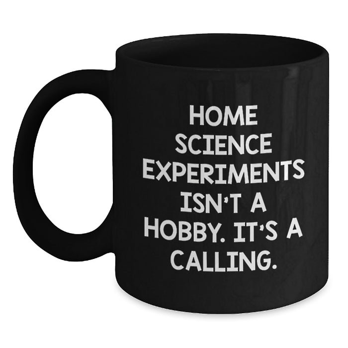 Funny Home Science Experiments Gifts from Men to Women, Unique Valentine's Unique Gifts, Black Coffee Mug with Inspirational Quote 'Home Science Experiments Isn't A Hobby. It's A Calling.' - Main