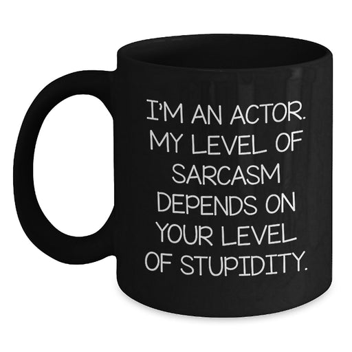 Funny Actor Gifts from Men for Women - Mother's Day Unique Black Coffee Mug - I'm An Actor, Level Of Sarcasm Depends On Your Level Of Stupidity, Cute Quote, Gift for Actor Friends Family Coworkers - Main