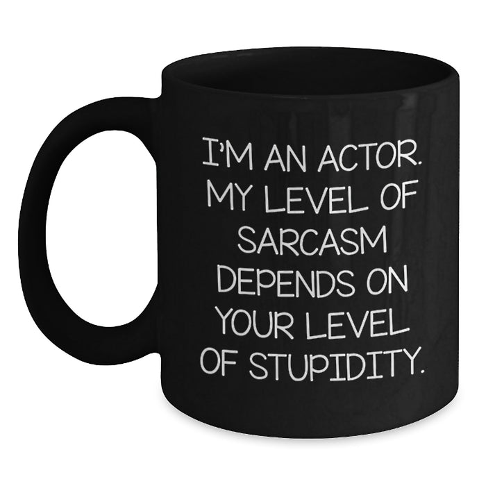 Funny Actor Gifts from Men for Women - Mother's Day Unique Black Coffee Mug - I'm An Actor, Level Of Sarcasm Depends On Your Level Of Stupidity, Cute Quote, Gift for Actor Friends Family Coworkers - Main