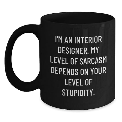 Funny Interior Designer Gifts from Friends for Christmas - 'I'm An Interior Designer. My Level Of Sarcasm Depends On Your Level Of Stupidity.' Black Coffee Mug - Main