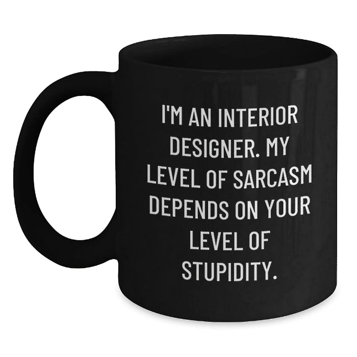 Funny Interior Designer Gifts from Friends for Christmas - 'I'm An Interior Designer. My Level Of Sarcasm Depends On Your Level Of Stupidity.' Black Coffee Mug - Main
