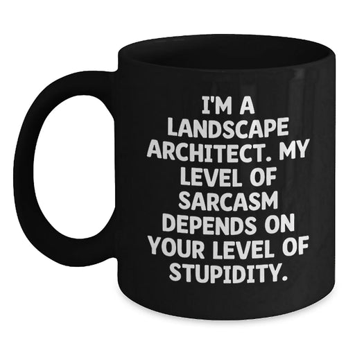 Funny Landscape Architect Gifts for Him - Black Coffee Mug, 'I'm A Landscape Architect. My Level Of Sarcasm Depends On Your Level Of Stupidity.' Christmas Unique Gifts from Coworkers - Main