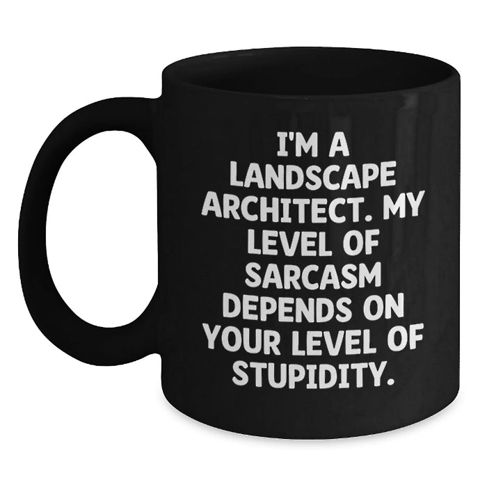 Funny Landscape Architect Gifts for Him - Black Coffee Mug, 'I'm A Landscape Architect. My Level Of Sarcasm Depends On Your Level Of Stupidity.' Christmas Unique Gifts from Coworkers - Main