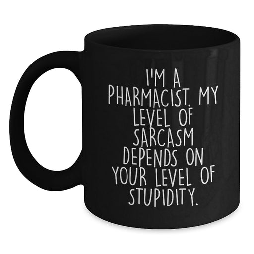 Funny Pharmacist Gifts for Father's Day, Black Coffee Mug, 'I'm A Pharmacist. My Level Of Sarcasm Depends On Your Level Of Stupidity.' Gifts from Friends, Family, Coworkers for Men - Main