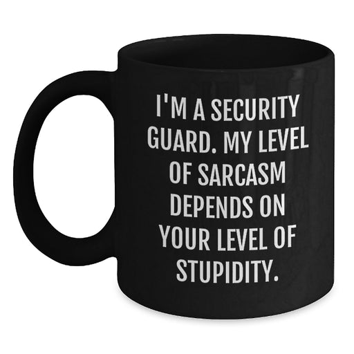 Funny Security Guard Gifts for Dad, Black Coffee Mug, 'I'm A Security Guard. My Level Of Sarcasm Depends On Your Level Of Stupidity.' - Gifts from Men to Security Guard - Main