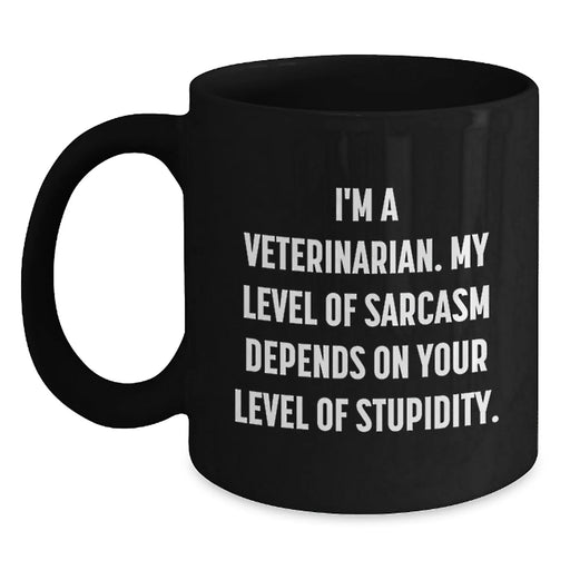 Funny Veterinarian Christmas Unique Gifts from Friends to Men Women Coworkers Family - 'I'm A Veterinarian. My Level Of Sarcasm Depends On Your Level Of Stupidity.' Black Coffee Mug - Main