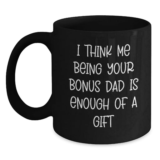 Funny Bonus Dad Gifts for Him, 'I Think Me Being Your Bonus Dad Is Enough Of A Gift' Black Coffee Mug, Gifts from Mom to Bonus Dad, Black Ceramic Mug for Christmas - Main
