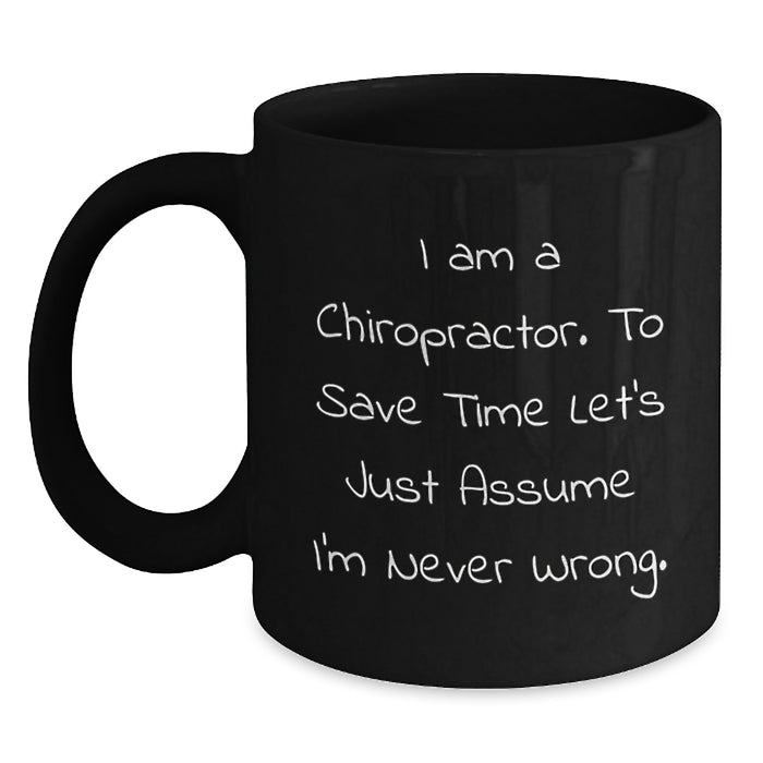 Funny Chiropractor Gifts, Father's Day Unique Chiropractor Coffee Mug, 'I Am A Chiropractor. To Save Time Let's Just Assume I'm Never Wrong.' Black Coffee Mug for Chiropractor Enthusiasts - Main