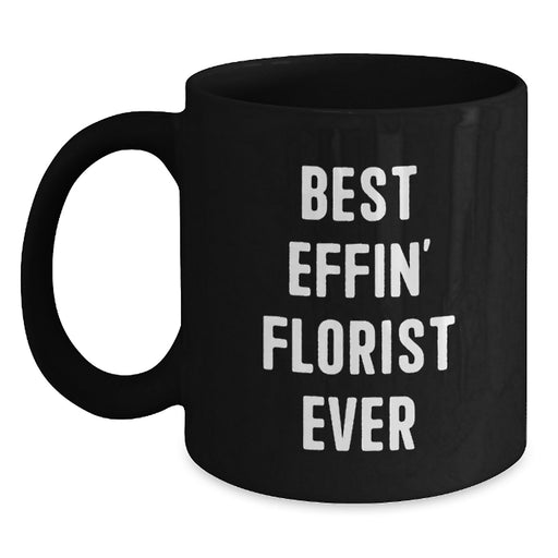 Funny Gifts from Florists, Black Coffee Mugs with Best Effin' Florist Ever Quote, Unique Florist Father's Day Unique Gifts for Florists - Main
