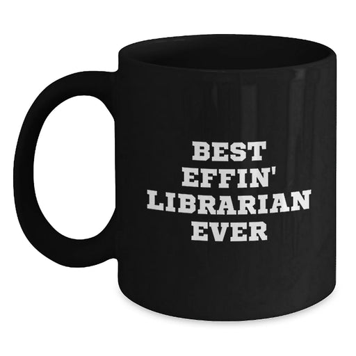 Funny Librarian Gifts from Friends for Librarian Coffee Lovers Birthday Unique Mugs - 'Best Effin' Librarian Ever' Quote Black Coffee Mug - Main