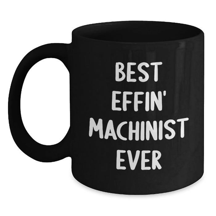 Funny Machinist Gifts from Friends for Christmas - Best Effin' Machinist Ever Black Coffee Mug, 11oz or 15oz Ceramic Mug, Microwave and Dishwasher Safe - Main