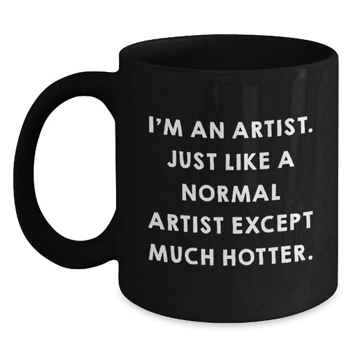 Unique Gifts from Friends for Artists - Funny Black Coffee Mugs, I'm An Artist Except Much Hotter, Christmas Unique Gifts for Family - Main