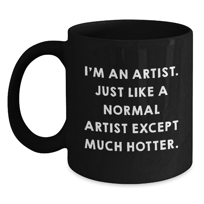 Unique Gifts from Friends for Artists - Funny Black Coffee Mugs, I'm An Artist Except Much Hotter, Christmas Unique Gifts for Family - Main