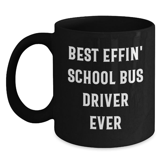 Funny School Bus Driver Gifts for Dad - Best Effin' School Bus Driver Ever Inspirational Quote Black Coffee Mug - Great Gift Ideas for School Bus Driver on Father's Day - Main