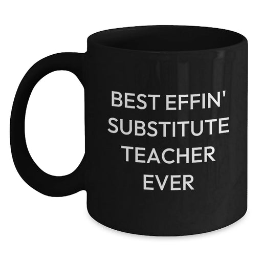 Funny Substitute Teacher Gifts for Men - Best Effin' Substitute Teacher Ever Coffee Mug, Black Birthday Unique Gift from Friends - Main