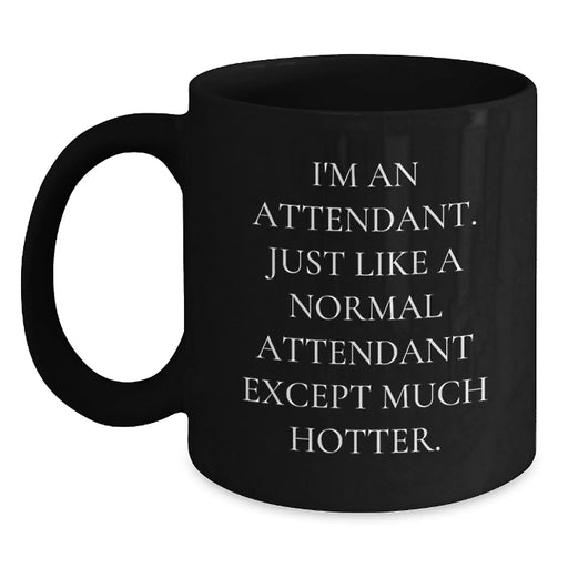 Funny Attendant Gifts from Friends - I'm An Attendant. Just Like A Normal Attendant Except Much Hotter. Black Coffee Mug for Graduation Unique Gifts - Main