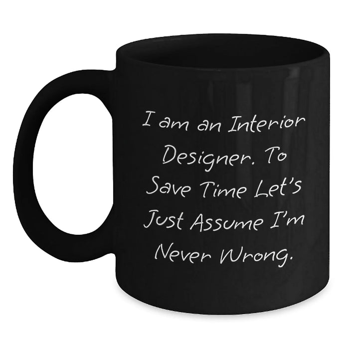 Funny Interior Designer Gifts for Friends - 'I Am An Interior Designer. To Save Time Let's Just Assume I'm Never Wrong.' Humorous Black Coffee Mug, Birthday Unique Gifts from Family to Women - Main
